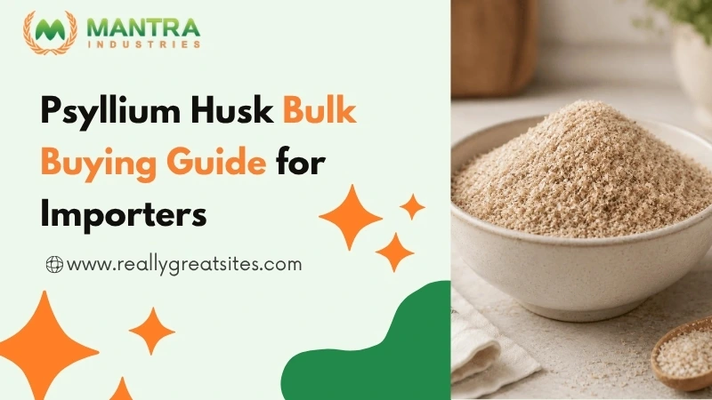 Psyllium Husk Bulk Buying Guide for Importers